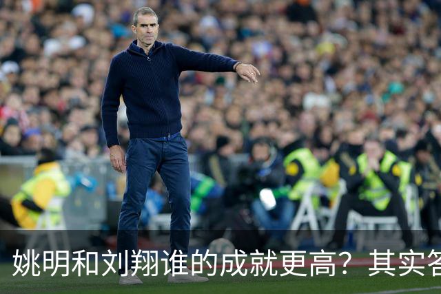 姚明和刘翔谁的成就更高？其实答案一目了然！